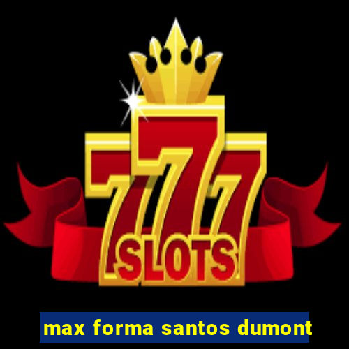 max forma santos dumont